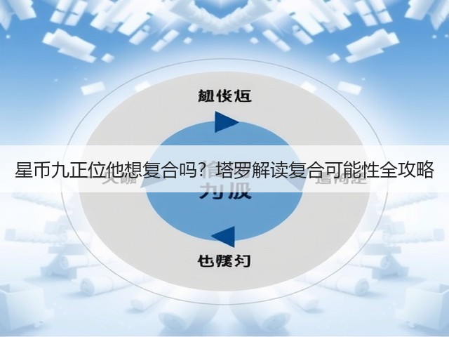 星币九正位他想复合吗？塔罗解读复合可能性全攻略(图1)