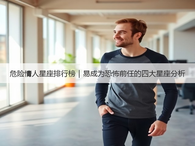 危险情人星座排行榜｜易成为恐怖前任的四大星座分析(图2)