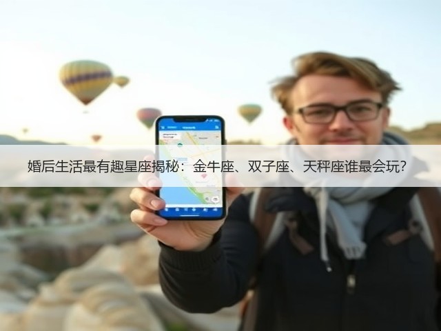 婚后生活最有趣星座揭秘：金牛座、双子座、天秤座谁最会玩？(图1)