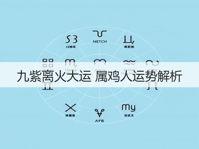 九紫离火大运 属鸡人运势解析(图3)