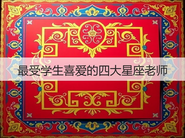最受学生喜爱的四大星座老师(图1) 最受学生喜爱的四大星座老师(图1)