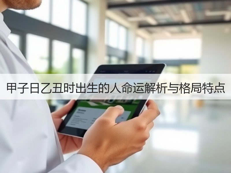 甲子日乙丑时出生的人命运解析与格局特点