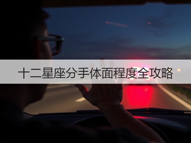 十二星座分手体面程度全攻略(图3) 十二星座分手体面程度全攻略(图3)