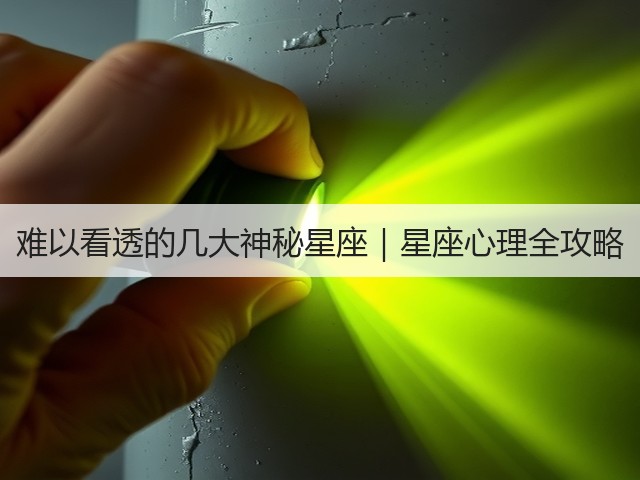 难以看透的几大神秘星座|星座心理全攻略(图1) 难以看透的几大神秘星座|星座心理全攻略(图1)