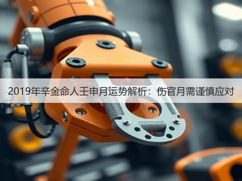 2019年辛金命人壬申月运势解析：伤官月需谨慎应对