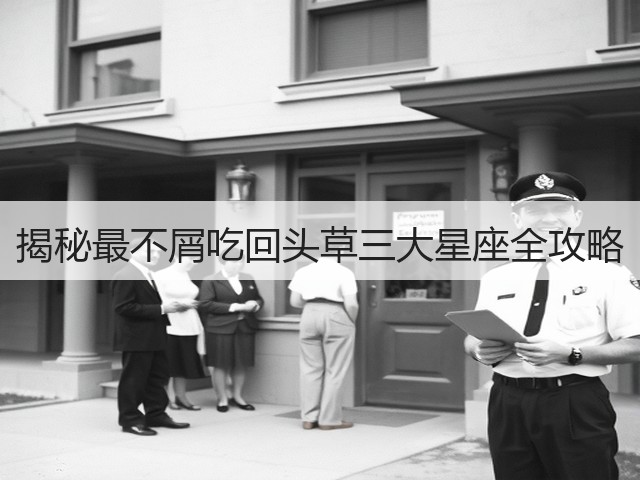 揭秘最不屑吃回头草三大星座全攻略(图2) 揭秘最不屑吃回头草三大星座全攻略(图2)