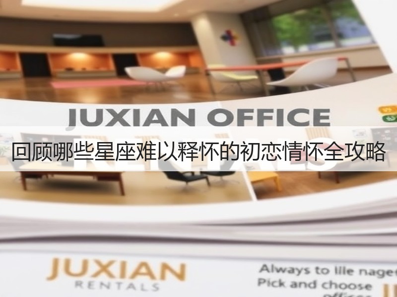 回顾哪些星座难以释怀的初恋情怀全攻略