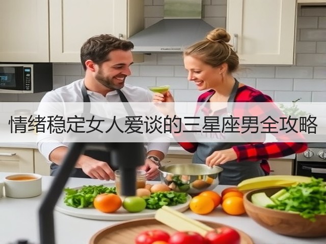 情绪稳定女人爱谈的三星座男全攻略(图1)