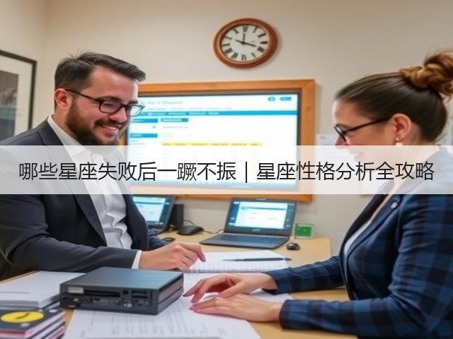 哪些星座失败后一蹶不振|星座性格分析全攻略(图1) 哪些星座失败后一蹶不振|星座性格分析全攻略(图1)