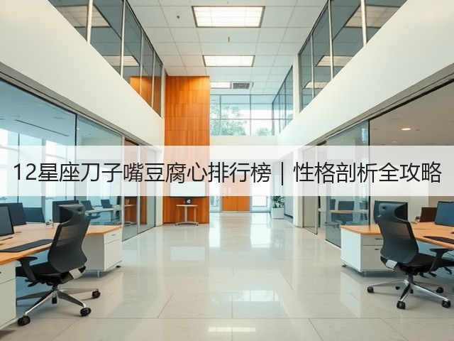 12星座刀子嘴豆腐心排行榜|性格剖析全攻略(图2) 12星座刀子嘴豆腐心排行榜|性格剖析全攻略(图2)