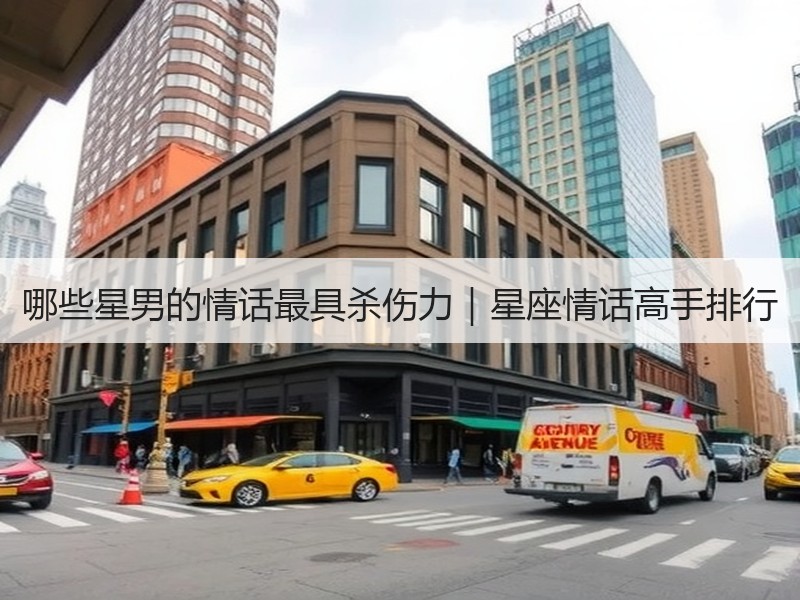 哪些星男的情话最具杀伤力｜星座情话高手排行