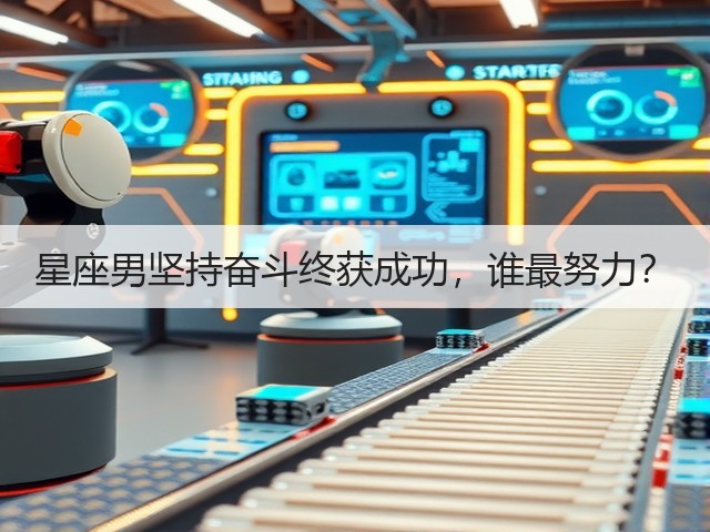 星座男坚持奋斗终获成功,谁最努力?(图1) 星座男坚持奋斗终获成功,谁最努力?(图1)