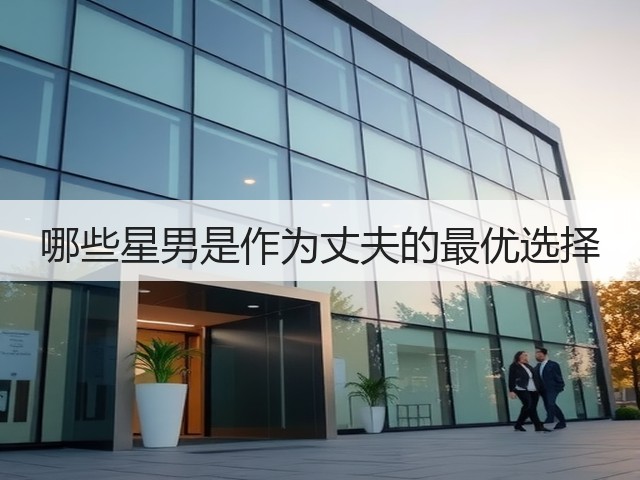 哪些星男是作为丈夫的最优选择(图3) 哪些星男是作为丈夫的最优选择(图3)