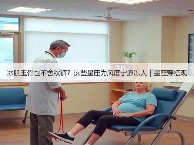 冰肌玉骨也不舍秋裤?这些星座为风度宁愿冻人|星座穿搭观(图1) 冰肌玉骨也不舍秋裤?这些星座为风度宁愿冻人|星座穿搭观(图1)