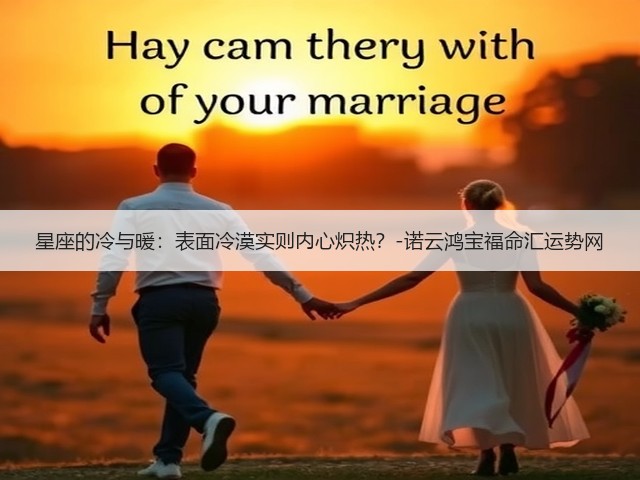 星座的冷与暖:表面冷漠实则内心炽热?-诺云鸿宝福命汇运势网(图2) 星座的冷与暖:表面冷漠实则内心炽热?-诺云鸿宝福命汇运势网(图2)