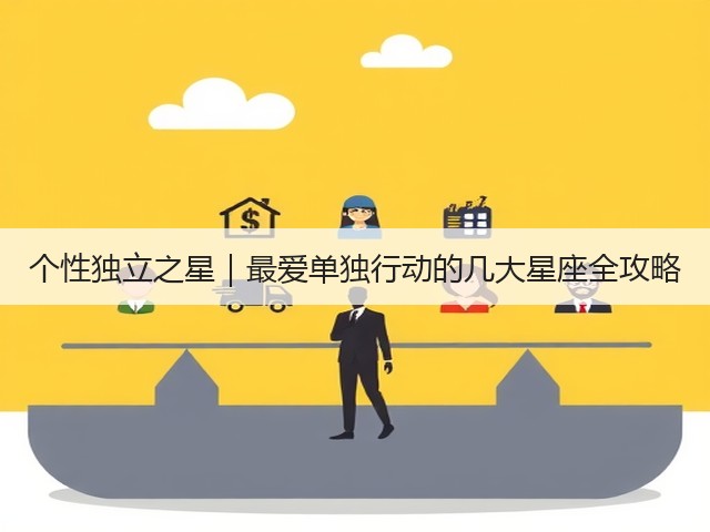个性独立之星|最爱单独行动的几大星座全攻略(图3) 个性独立之星|最爱单独行动的几大星座全攻略(图3)