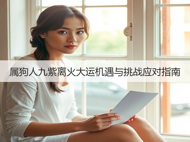 属狗人九紫离火大运机遇与挑战应对指南(图2) 属狗人九紫离火大运机遇与挑战应对指南(图2)