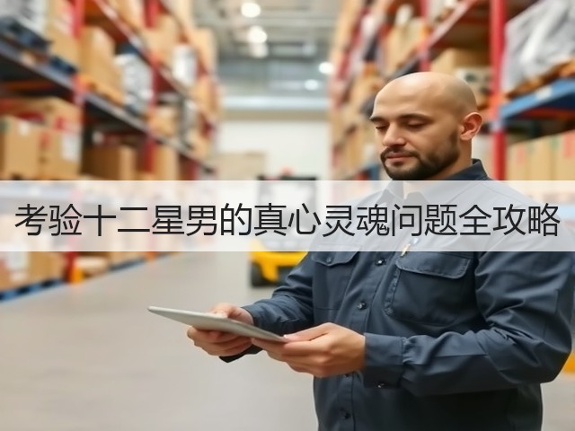 考验十二星男的真心灵魂问题全攻略(图3) 考验十二星男的真心灵魂问题全攻略(图3)
