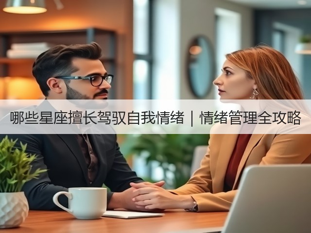 哪些星座擅长驾驭自我情绪｜情绪管理全攻略(图1)