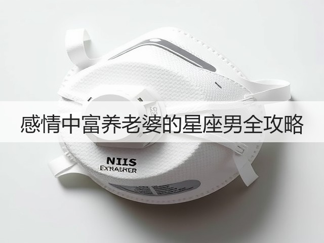 感情中富养老婆的星座男全攻略(图3) 感情中富养老婆的星座男全攻略(图3)