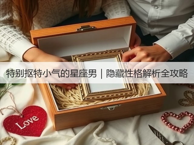 特别抠特小气的星座男|隐藏性格解析全攻略(图1) 特别抠特小气的星座男|隐藏性格解析全攻略(图1)