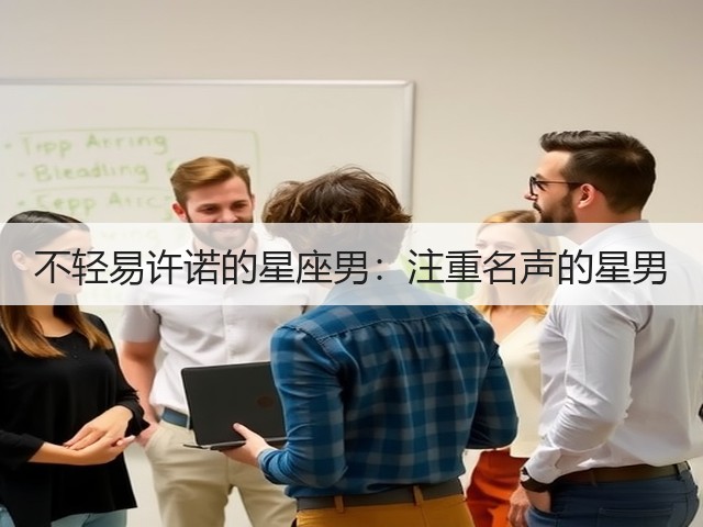 不轻易许诺的星座男:注重名声的星男(图1) 不轻易许诺的星座男:注重名声的星男(图1)