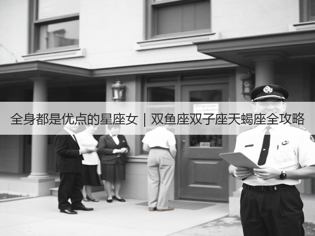 全身都是优点的星座女｜双鱼座双子座天蝎座全攻略(图2)