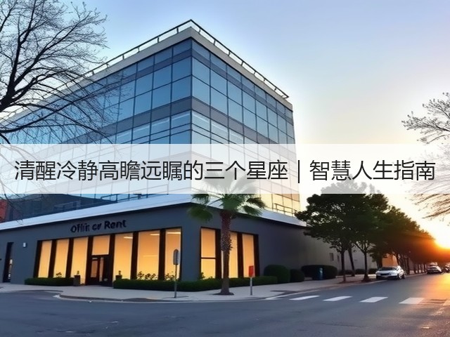 清醒冷静高瞻远瞩的三个星座｜智慧人生指南(图1)