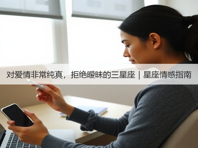 对爱情非常纯真,拒绝暧昧的三星座|星座情感指南(图1) 对爱情非常纯真,拒绝暧昧的三星座|星座情感指南(图1)