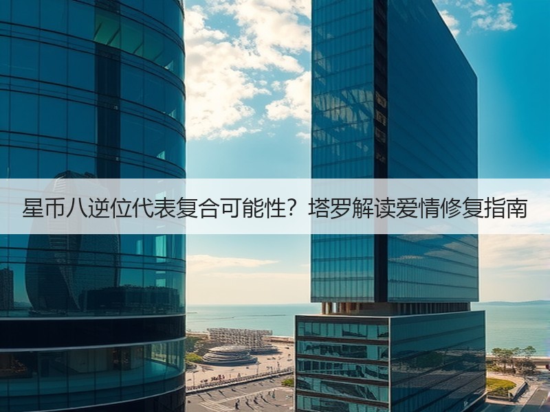 星币八逆位代表复合可能性？塔罗解读爱情修复指南