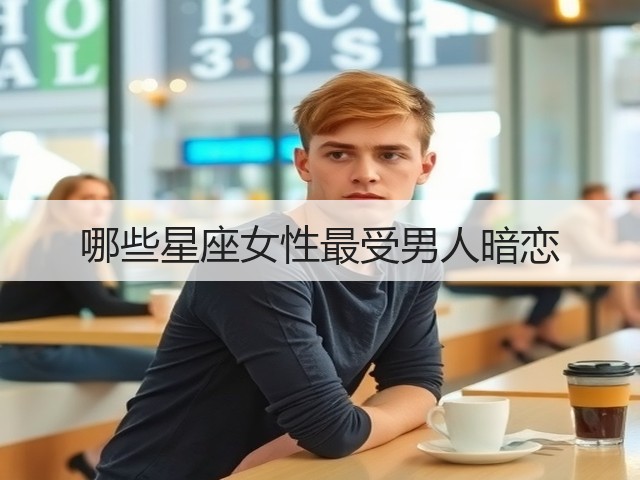 哪些星座女性最受男人暗恋(图1)