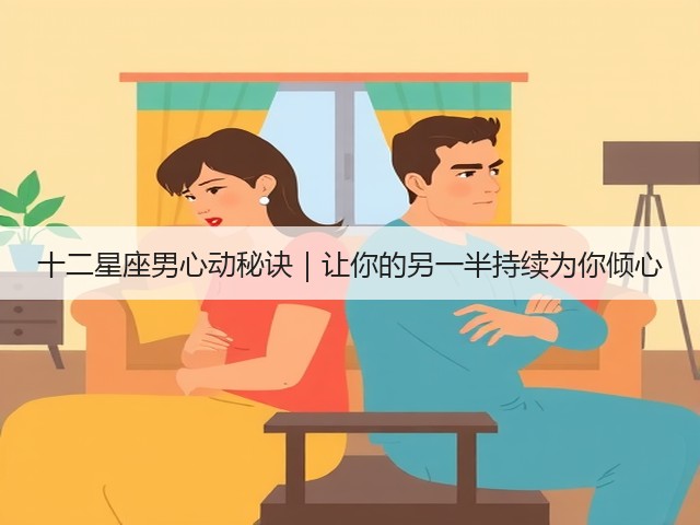 十二星座男心动秘诀|让你的另一半持续为你倾心(图3) 十二星座男心动秘诀|让你的另一半持续为你倾心(图3)