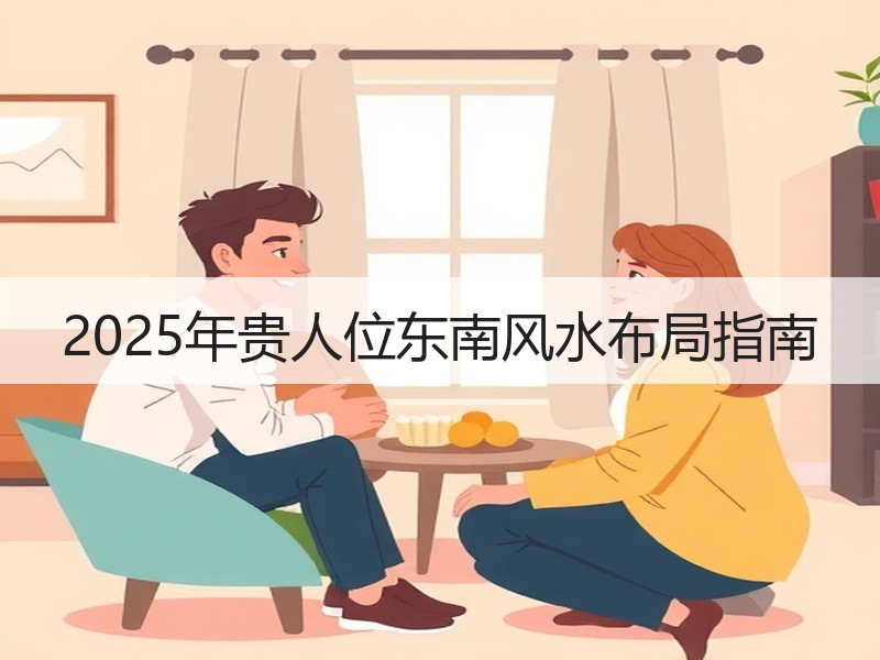 2025年贵人位东南风水布局指南