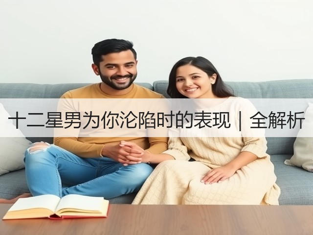 十二星男为你沦陷时的表现｜全解析(图1)