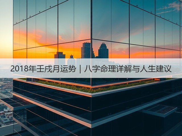 2018年壬戌月运势｜八字命理详解与人生建议(图3)