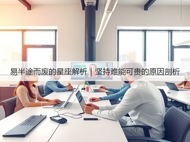 易半途而废的星座解析|坚持难能可贵的原因剖析(图2) 易半途而废的星座解析|坚持难能可贵的原因剖析(图2)