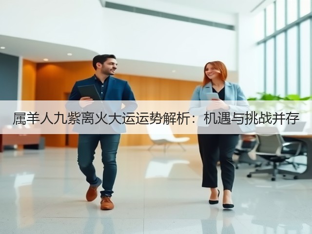 属羊人九紫离火大运运势解析：机遇与挑战并存(图2)