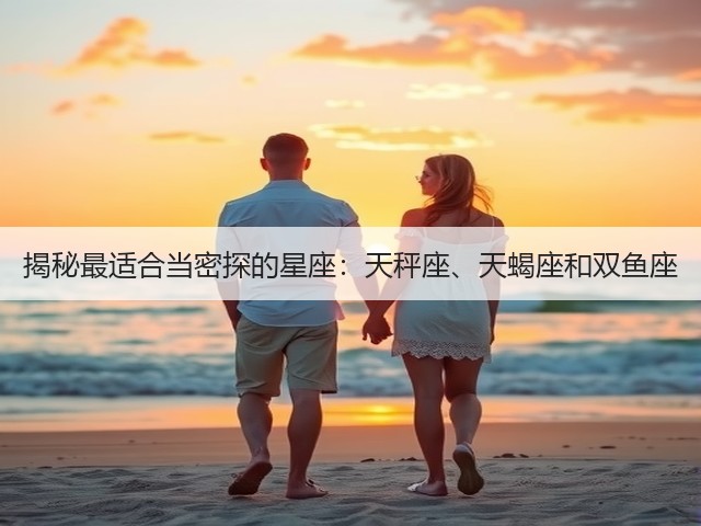 揭秘最适合当密探的星座:天秤座、天蝎座和双鱼座(图1) 揭秘最适合当密探的星座:天秤座、天蝎座和双鱼座(图1)