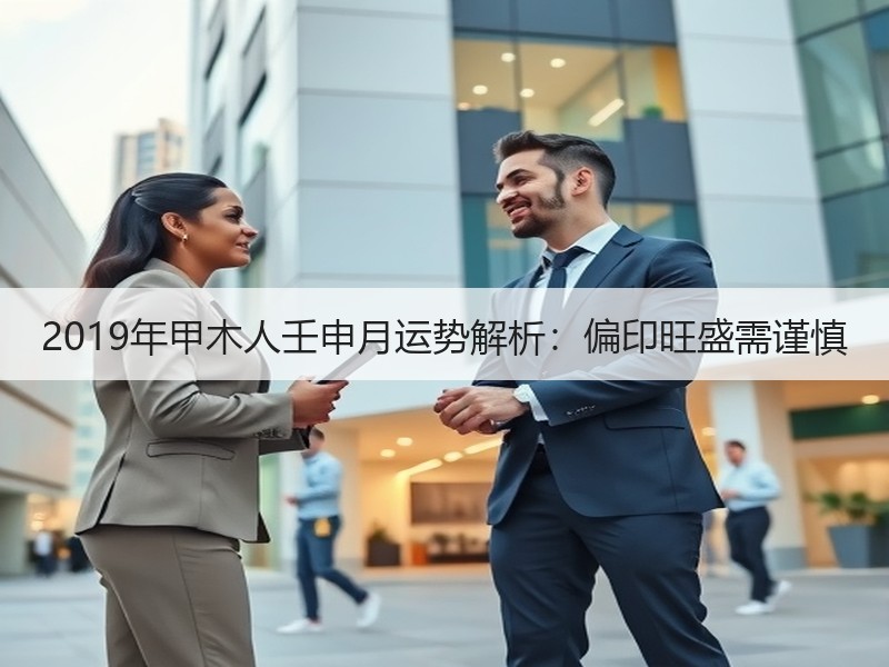 2019年甲木人壬申月运势解析：偏印旺盛需谨慎