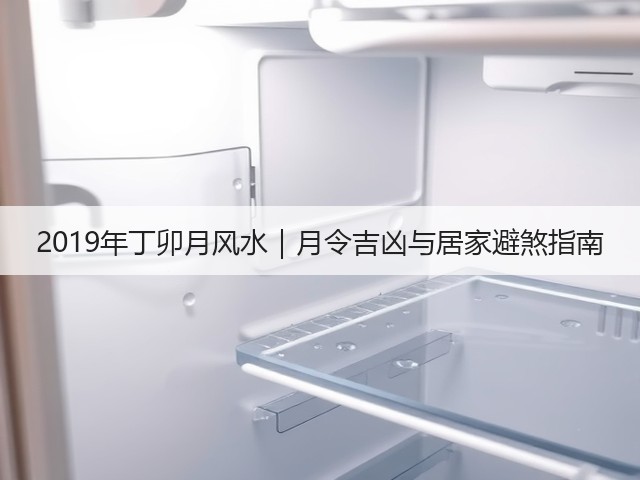 2019年丁卯月风水|月令吉凶与居家避煞指南(图3) 2019年丁卯月风水|月令吉凶与居家避煞指南(图3)