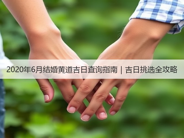 2020年6月结婚黄道吉日查询指南｜吉日挑选全攻略(图1)