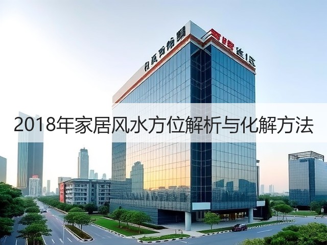 2018年家居风水方位解析与化解方法(图2)