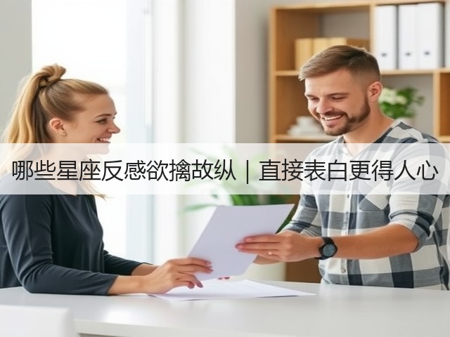 哪些星座反感欲擒故纵｜直接表白更得人心(图3)