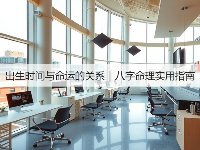 出生时间与命运的关系|八字命理实用指南(图2) 出生时间与命运的关系|八字命理实用指南(图2)