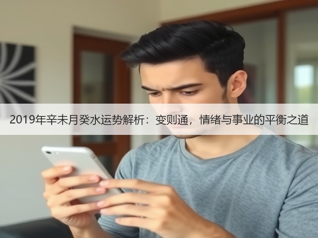2019年辛未月癸水运势解析:变则通,情绪与事业的平衡之道(图1) 2019年辛未月癸水运势解析:变则通,情绪与事业的平衡之道(图1)