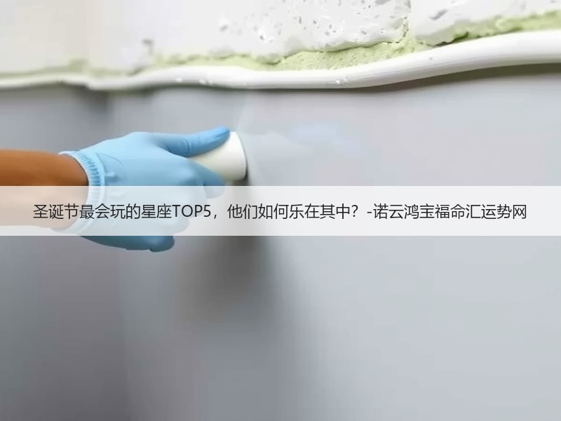 圣诞节最会玩的星座TOP5，他们如何乐在其中？-诺云鸿宝福命汇运势网