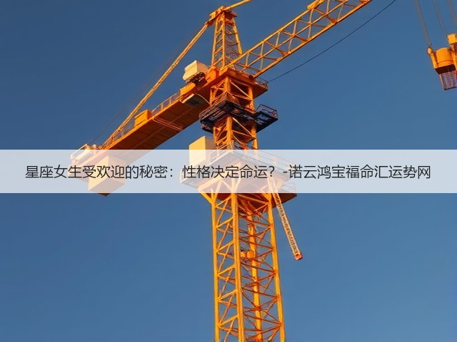 星座女生受欢迎的秘密:性格决定命运?-诺云鸿宝福命汇运势网(图3) 星座女生受欢迎的秘密:性格决定命运?-诺云鸿宝福命汇运势网(图3)