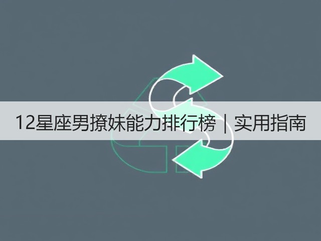 12星座男撩妹能力排行榜|实用指南(图2) 12星座男撩妹能力排行榜|实用指南(图2)