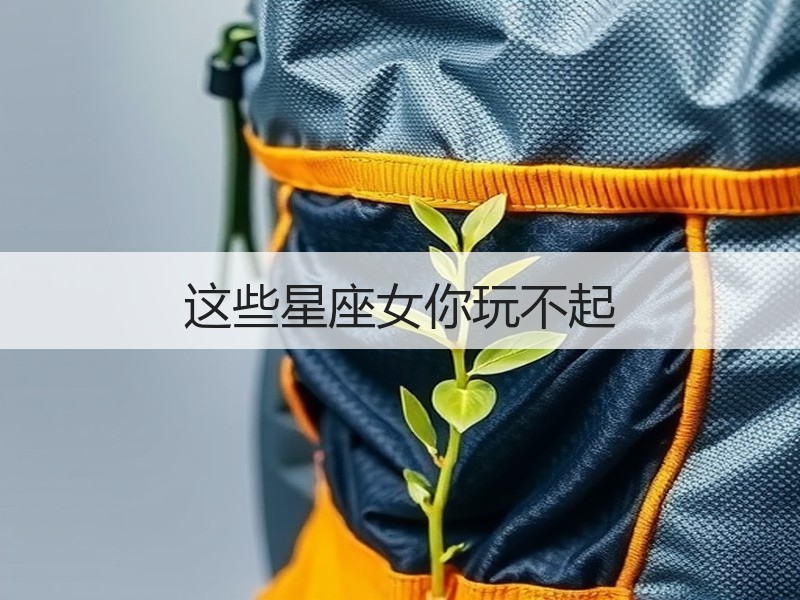 这些星座女你玩不起