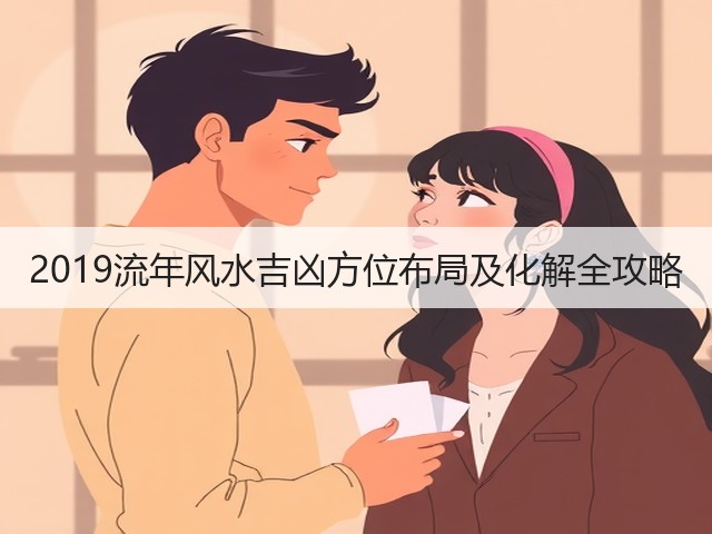 2019流年风水吉凶方位布局及化解全攻略(图3) 2019流年风水吉凶方位布局及化解全攻略(图3)